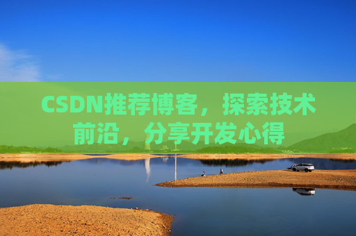 CSDN推荐博客，探索技术前沿，分享开发心得